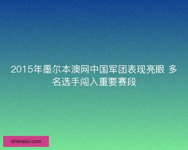 2015年墨尔本澳网中国军团表现亮眼 多名选手闯入重要赛段